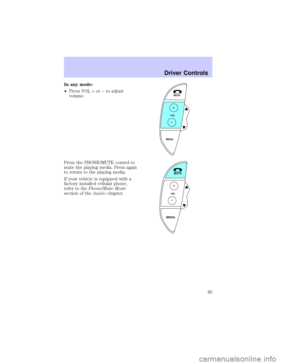 LINCOLN LS 2002 Manual Online In any mode:
²Press VOL + or þ to adjust
volume.
Press the PHONE/MUTE control to
mute the playing media. Press again
to return to the playing media.
If your vehicle is equipped with a
factory instal LINCOLN LS 2002 Manual Online In any mode:
²Press VOL + or þ to adjust
volume.
Press the PHONE/MUTE control to
mute the playing media. Press again
to return to the playing media.
If your vehicle is equipped with a
factory instal