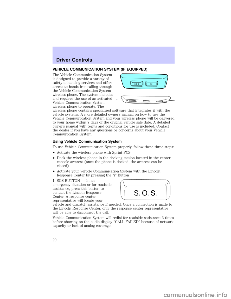 LINCOLN LS 2002 Manual Online VEHICLE COMMUNICATION SYSTEM (IF EQUIPPED)
The Vehicle Communication System
is designed to provide a variety of
safety enhancing services and offers
access to hands-free calling through
the Vehicle Co LINCOLN LS 2002 Manual Online VEHICLE COMMUNICATION SYSTEM (IF EQUIPPED)
The Vehicle Communication System
is designed to provide a variety of
safety enhancing services and offers
access to hands-free calling through
the Vehicle Co