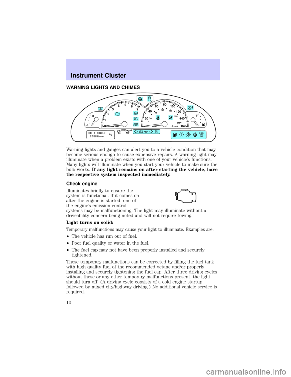 LINCOLN LS 2002  Owners Manual WARNING LIGHTS AND CHIMES
Warning lights and gauges can alert you to a vehicle condition that may
become serious enough to cause expensive repairs. A warning light may
illuminate when a problem exists