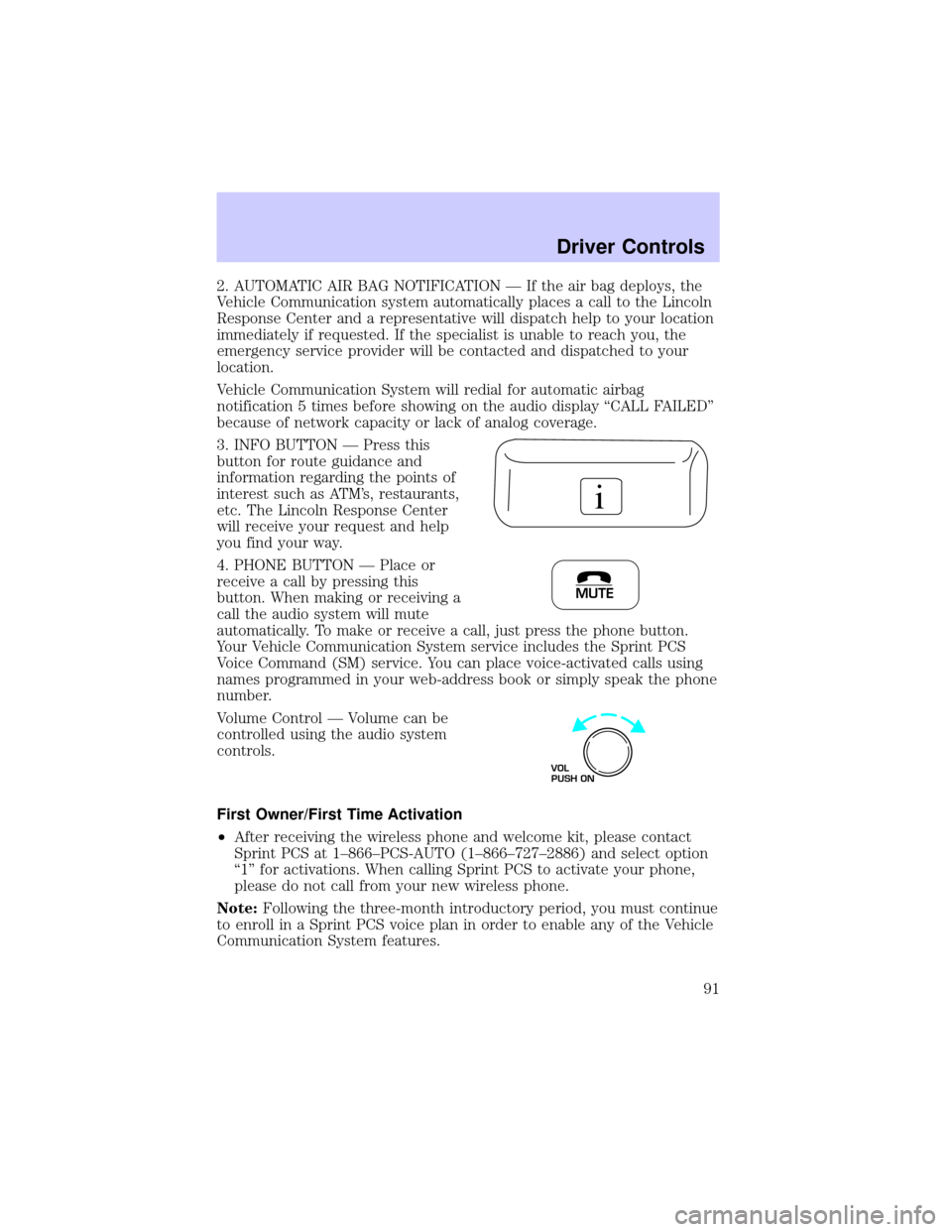 LINCOLN LS 2002  Owners Manual 2. AUTOMATIC AIR BAG NOTIFICATION Ð If the air bag deploys, the
Vehicle Communication system automatically places a call to the Lincoln
Response Center and a representative will dispatch help to your