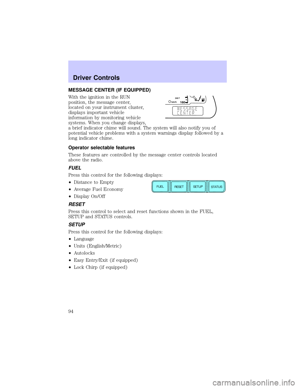 LINCOLN LS 2002 Owners Manual MESSAGE CENTER (IF EQUIPPED)
With the ignition in the RUN
position, the message center,
located on your instrument cluster,
displays important vehicle
information by monitoring vehicle
systems. When y LINCOLN LS 2002 Owners Manual MESSAGE CENTER (IF EQUIPPED)
With the ignition in the RUN
position, the message center,
located on your instrument cluster,
displays important vehicle
information by monitoring vehicle
systems. When y