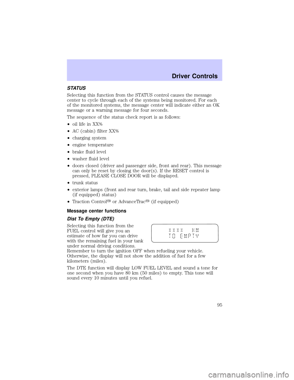 LINCOLN LS 2002 Owners Manual STATUS
Selecting this function from the STATUS control causes the message
center to cycle through each of the systems being monitored. For each
of the monitored systems, the message center will indica LINCOLN LS 2002 Owners Manual STATUS
Selecting this function from the STATUS control causes the message
center to cycle through each of the systems being monitored. For each
of the monitored systems, the message center will indica