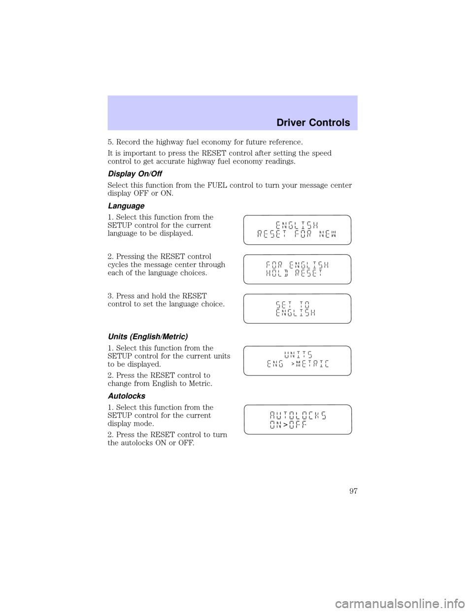 LINCOLN LS 2002 Owners Manual 5. Record the highway fuel economy for future reference.
It is important to press the RESET control after setting the speed
control to get accurate highway fuel economy readings.
Display On/Off
Select LINCOLN LS 2002 Owners Manual 5. Record the highway fuel economy for future reference.
It is important to press the RESET control after setting the speed
control to get accurate highway fuel economy readings.
Display On/Off
Select