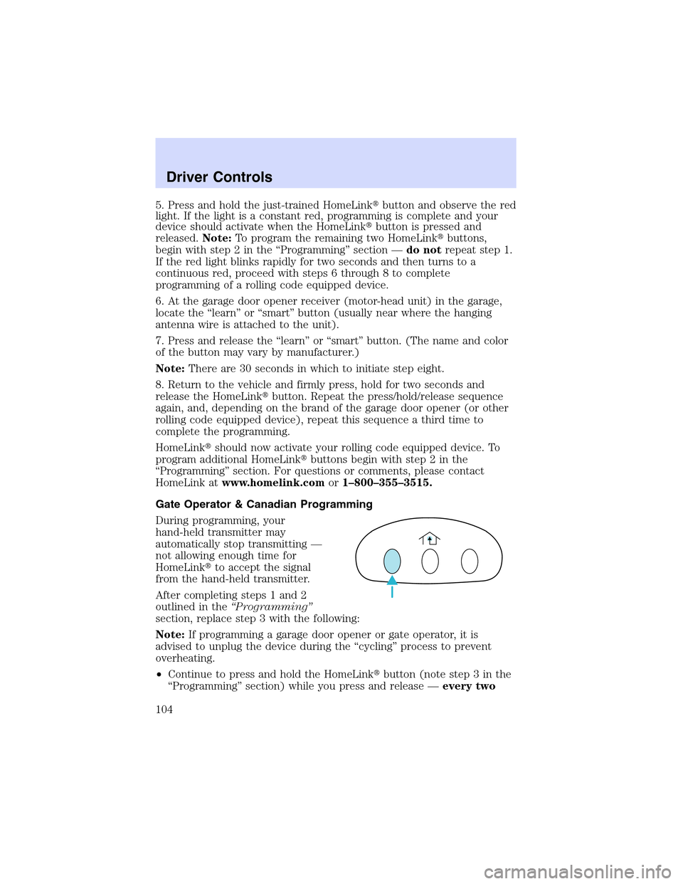 LINCOLN LS 2003  Owners Manual 5. Press and hold the just-trained HomeLinkbutton and observe the red
light. If the light is a constant red, programming is complete and your
device should activate when the HomeLinkbutton is presse