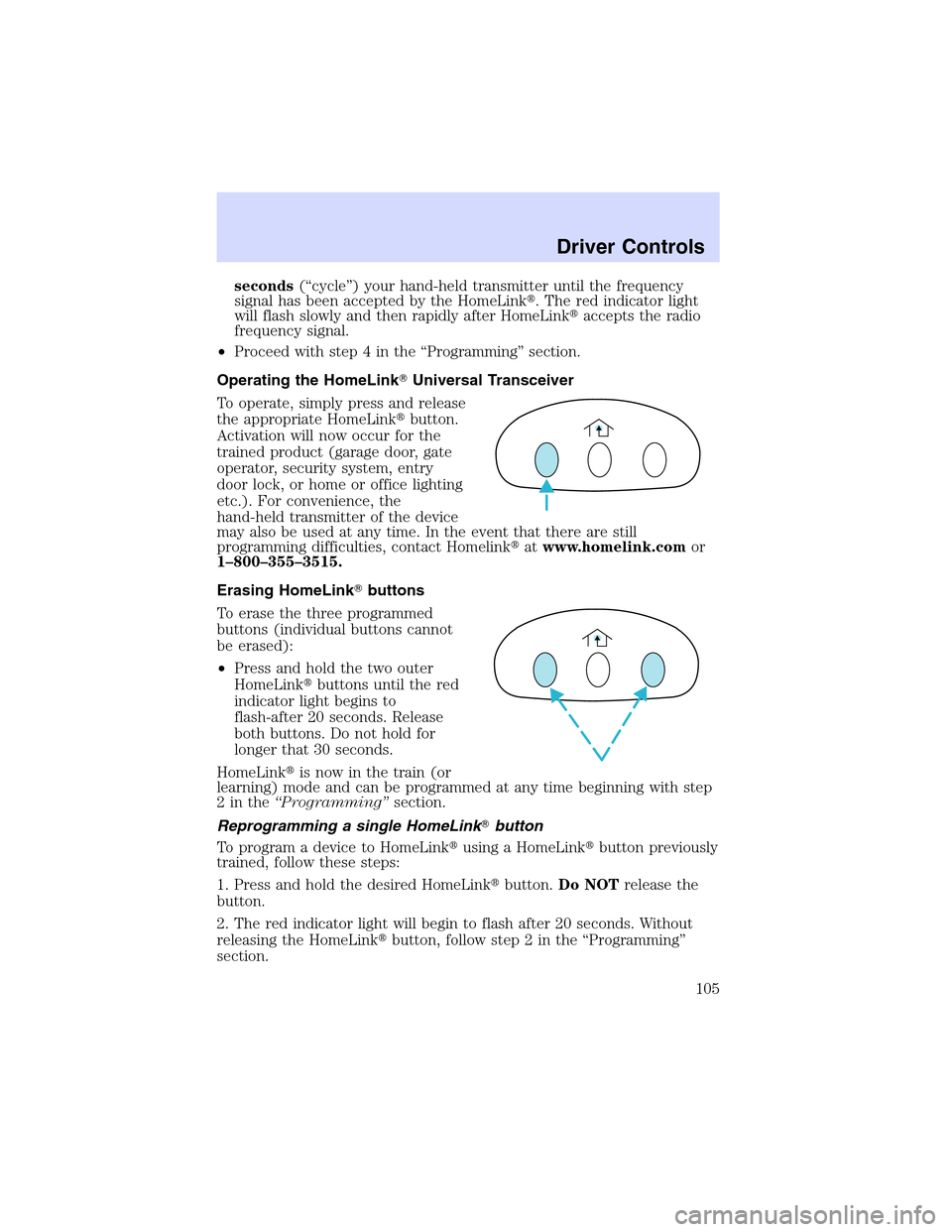 LINCOLN LS 2003  Owners Manual seconds(“cycle”) your hand-held transmitter until the frequency
signal has been accepted by the HomeLink. The red indicator light
will flash slowly and then rapidly after HomeLinkaccepts the rad