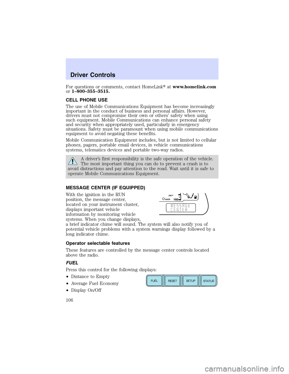 LINCOLN LS 2003  Owners Manual For questions or comments, contact HomeLinkatwww.homelink.com
or1–800–355–3515.
CELL PHONE USE
The use of Mobile Communications Equipment has become increasingly
important in the conduct of bus