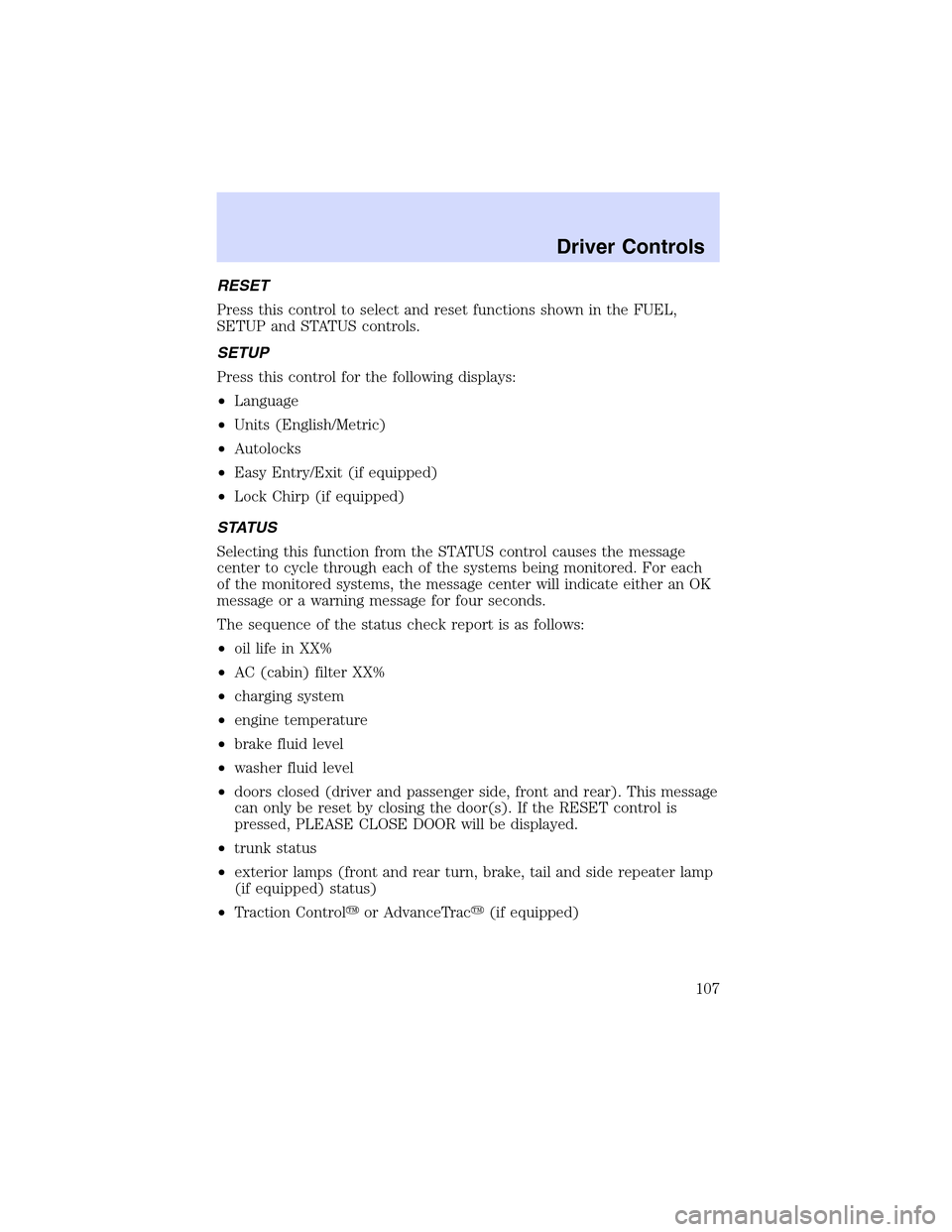 LINCOLN LS 2003  Owners Manual RESET
Press this control to select and reset functions shown in the FUEL,
SETUP and STATUS controls.
SETUP
Press this control for the following displays:
•Language
•Units (English/Metric)
•Autol