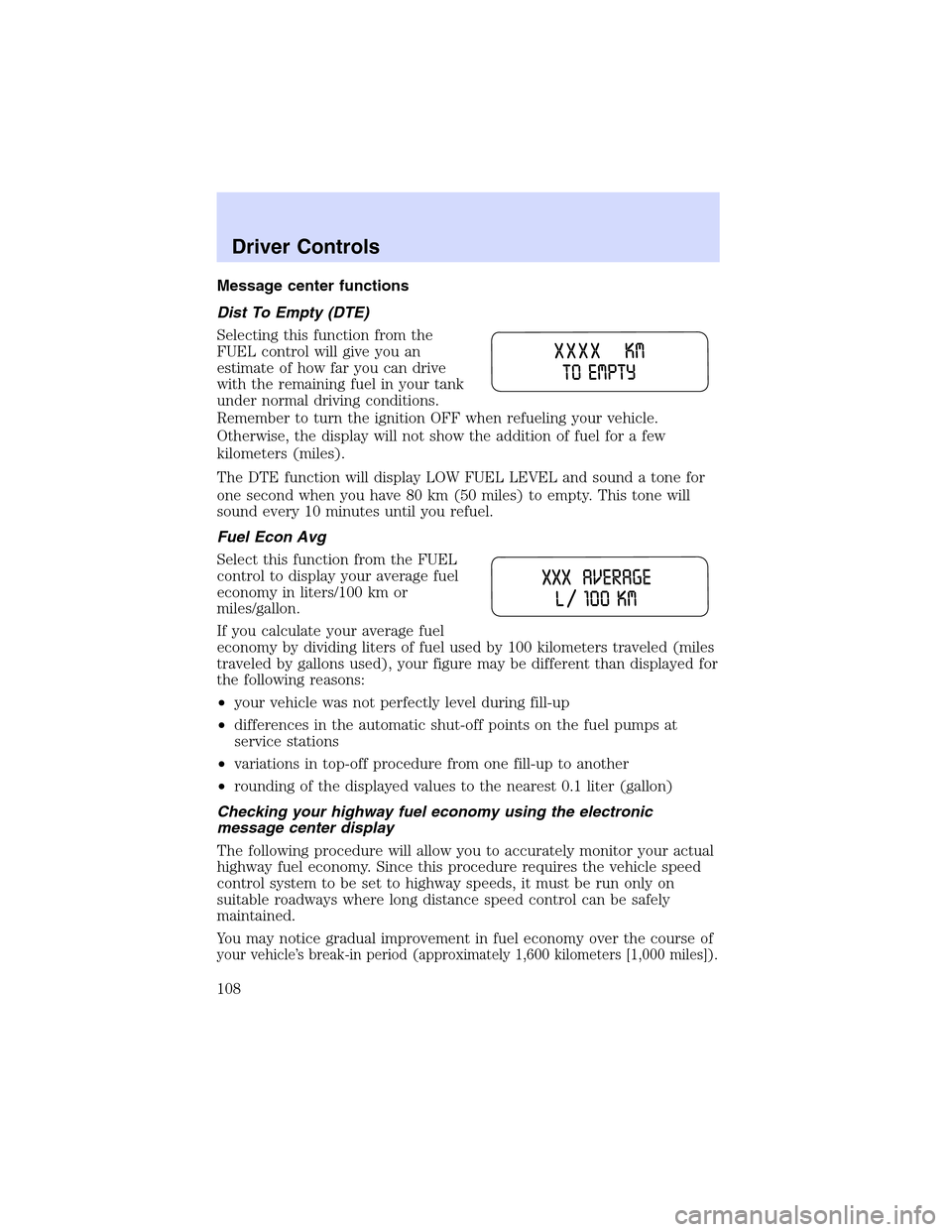 LINCOLN LS 2003  Owners Manual Message center functions
Dist To Empty (DTE)
Selecting this function from the
FUEL control will give you an
estimate of how far you can drive
with the remaining fuel in your tank
under normal driving 