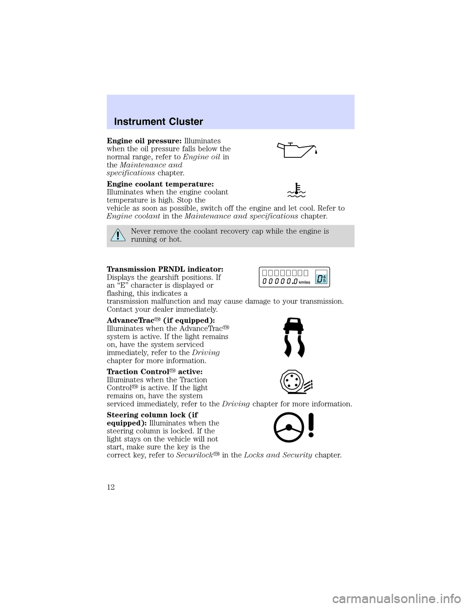 LINCOLN LS 2003 Owners Manual Engine oil pressure:Illuminates
when the oil pressure falls below the
normal range, refer toEngine oilin
theMaintenance and
specificationschapter.
Engine coolant temperature:
Illuminates when the engi LINCOLN LS 2003 Owners Manual Engine oil pressure:Illuminates
when the oil pressure falls below the
normal range, refer toEngine oilin
theMaintenance and
specificationschapter.
Engine coolant temperature:
Illuminates when the engi