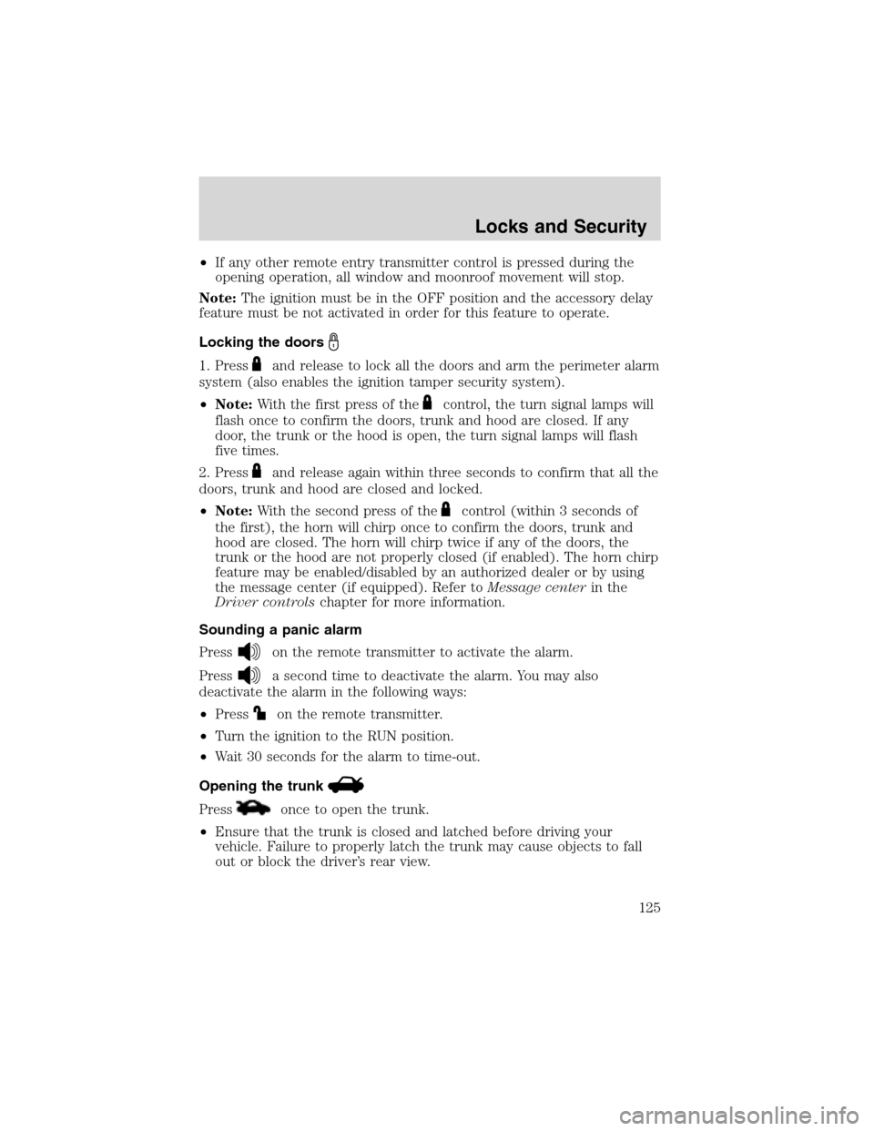 LINCOLN LS 2003  Owners Manual •If any other remote entry transmitter control is pressed during the
opening operation, all window and moonroof movement will stop.
Note:The ignition must be in the OFF position and the accessory de