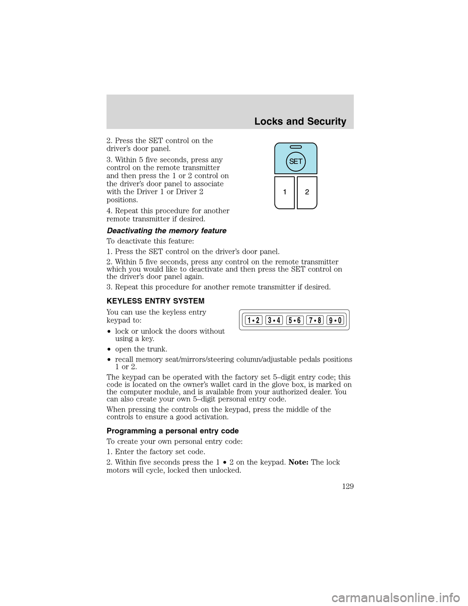 LINCOLN LS 2003 Owners Manual 2. Press the SET control on the
driver’s door panel.
3. Within 5 five seconds, press any
control on the remote transmitter
and then press the 1 or 2 control on
the driver’s door panel to associate LINCOLN LS 2003 Owners Manual 2. Press the SET control on the
driver’s door panel.
3. Within 5 five seconds, press any
control on the remote transmitter
and then press the 1 or 2 control on
the driver’s door panel to associate