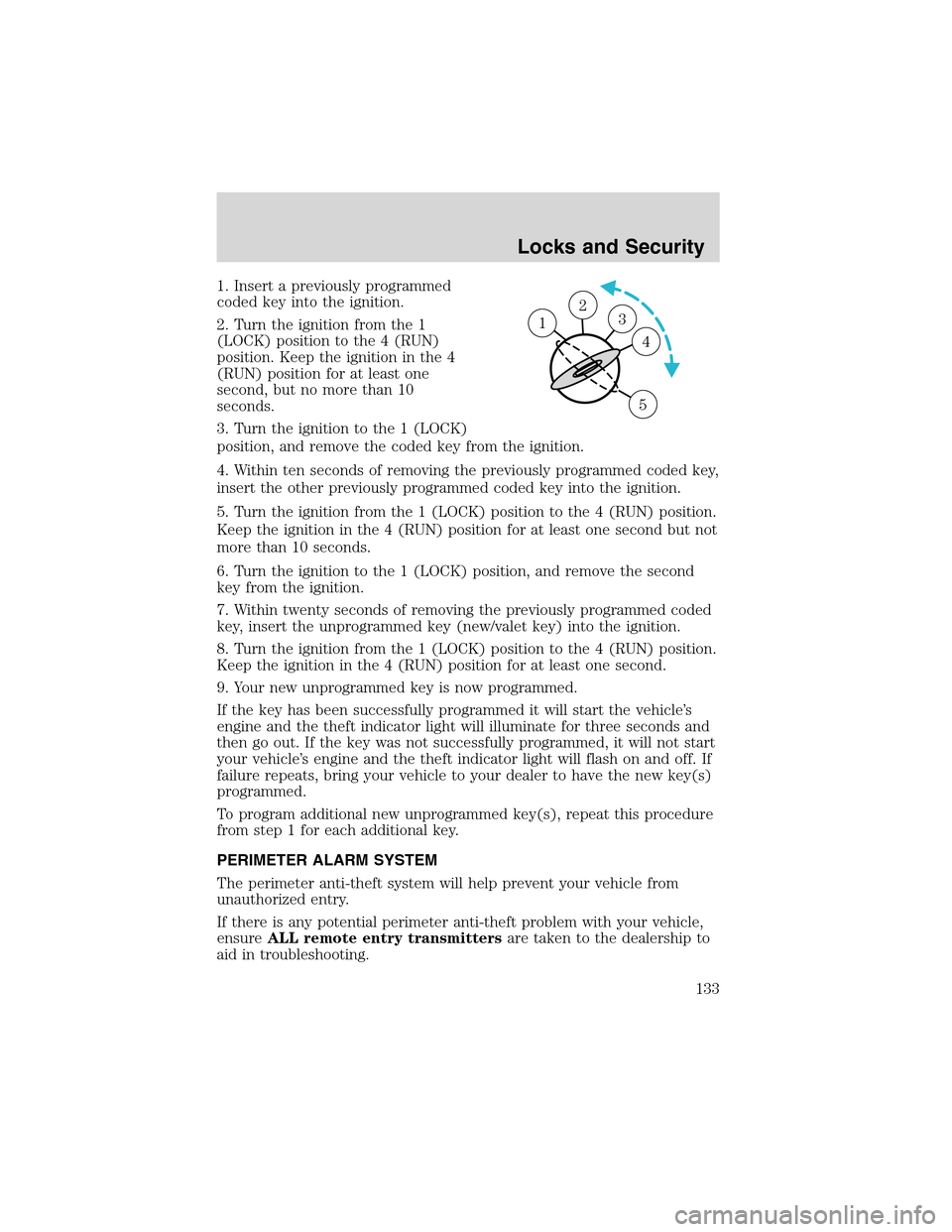 LINCOLN LS 2003 Owners Manual 1. Insert a previously programmed
coded key into the ignition.
2. Turn the ignition from the 1
(LOCK) position to the 4 (RUN)
position. Keep the ignition in the 4
(RUN) position for at least one
secon LINCOLN LS 2003 Owners Manual 1. Insert a previously programmed
coded key into the ignition.
2. Turn the ignition from the 1
(LOCK) position to the 4 (RUN)
position. Keep the ignition in the 4
(RUN) position for at least one
secon
