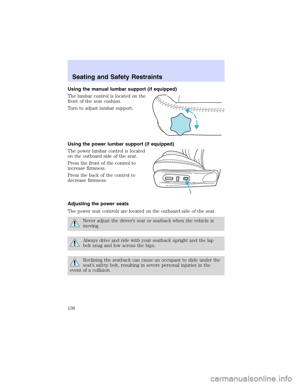 LINCOLN LS 2003 Owners Manual Using the manual lumbar support (if equipped)
The lumbar control is located on the
front of the seat cushion.
Turn to adjust lumbar support.
Using the power lumbar support (if equipped)
The power lumb LINCOLN LS 2003 Owners Manual Using the manual lumbar support (if equipped)
The lumbar control is located on the
front of the seat cushion.
Turn to adjust lumbar support.
Using the power lumbar support (if equipped)
The power lumb