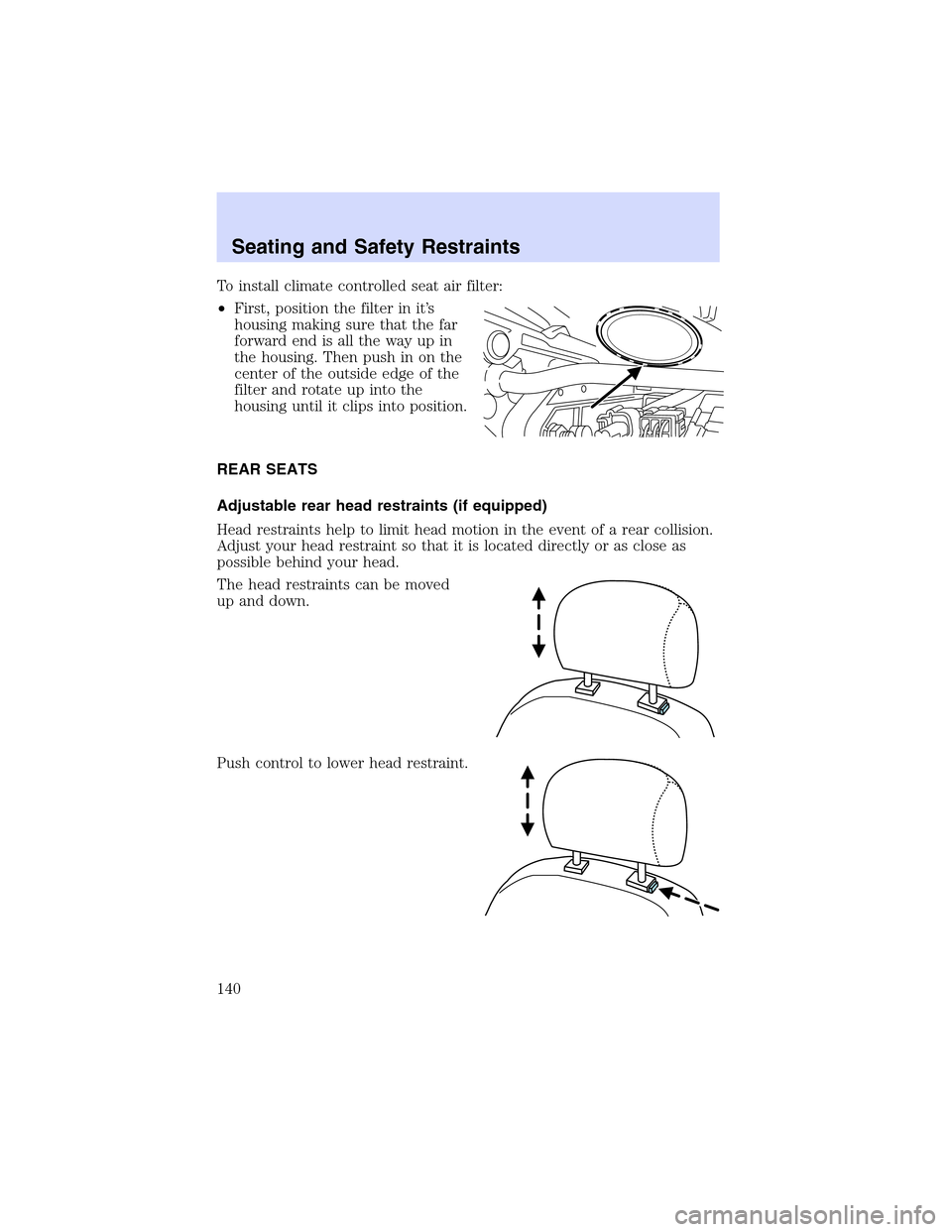 LINCOLN LS 2003  Owners Manual Toinstallclimate controlled seat air filter:
•First, position the filter in it’s
housing making sure that the far
forward end is all the way up in
the housing. Then push in on the
center of the ou