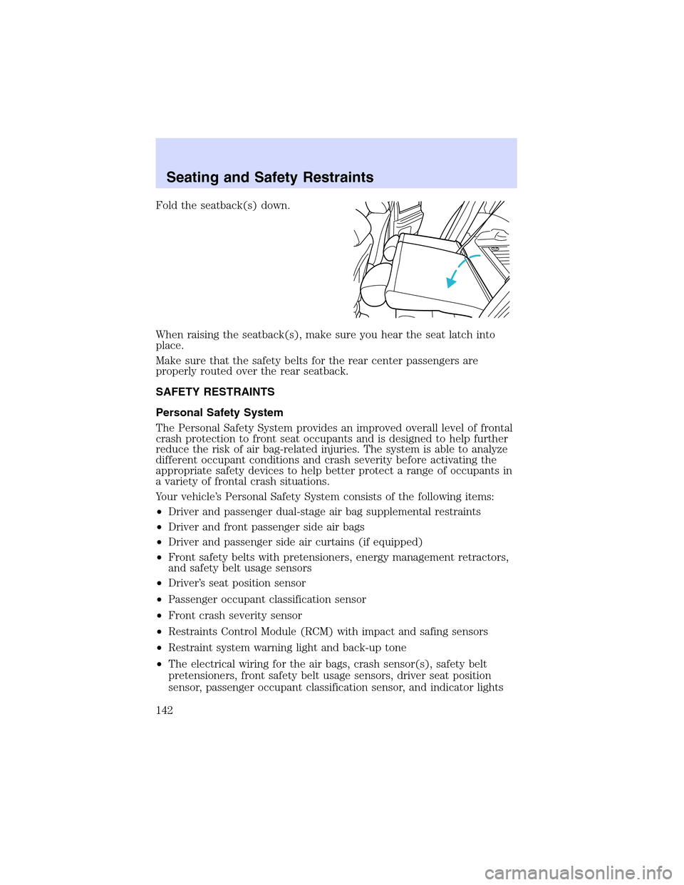 LINCOLN LS 2003  Owners Manual Fold the seatback(s) down.
When raising the seatback(s), make sure you hear the seat latch into
place.
Make sure that the safety belts for the rear center passengers are
properly routed over the rear 