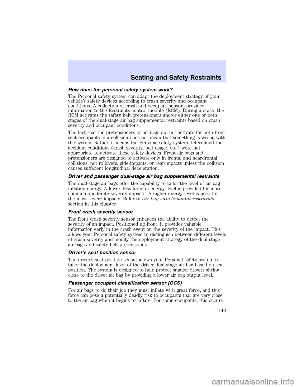 LINCOLN LS 2003  Owners Manual How does the personal safety system work?
The Personal safety system can adapt the deployment strategy of your
vehicle’s safety devices according to crash severity and occupant
conditions. A collect