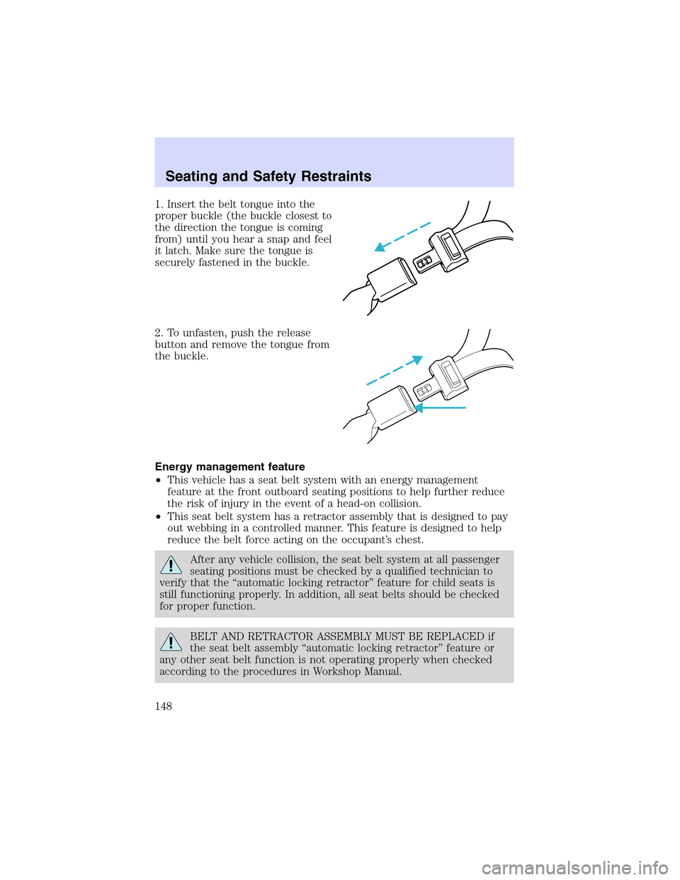 LINCOLN LS 2003  Owners Manual 1. Insert the belt tongue into the
proper buckle (the buckle closest to
the direction the tongue is coming
from) until you hear a snap and feel
it latch. Make sure the tongue is
securely fastened in t