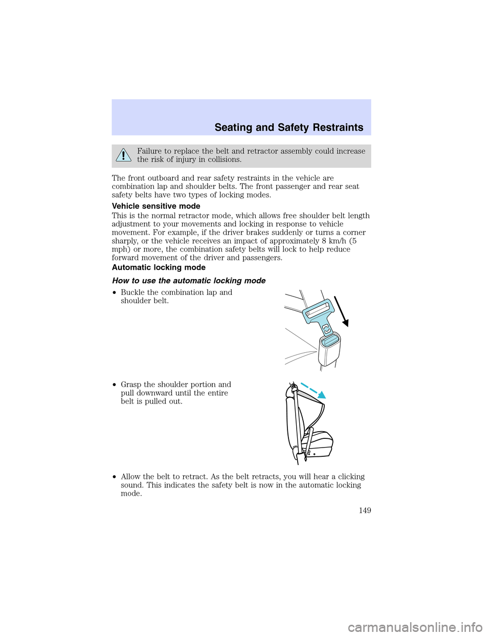 LINCOLN LS 2003 Owners Manual Failuretoreplace the belt and retractor assembly could increase
the risk of injury in collisions.
The front outboard and rear safety restraints in the vehicle are
combination lap and shoulder belts. T LINCOLN LS 2003 Owners Manual Failuretoreplace the belt and retractor assembly could increase
the risk of injury in collisions.
The front outboard and rear safety restraints in the vehicle are
combination lap and shoulder belts. T
