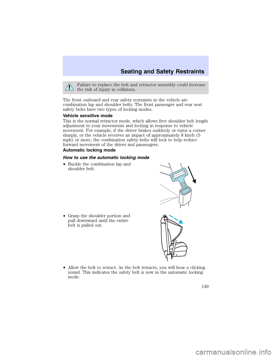 LINCOLN LS 2003  Owners Manual Failuretoreplace the belt and retractor assembly could increase
the risk of injury in collisions.
The front outboard and rear safety restraints in the vehicle are
combination lap and shoulder belts. T