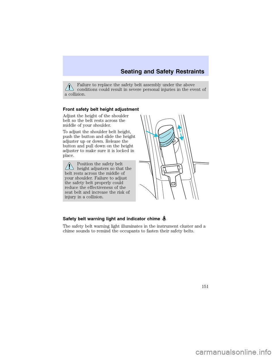 LINCOLN LS 2003 Owners Manual Failure to replace the safety belt assembly under the above
conditions could result in severe personal injuries in the event of
a collision.
Front safety belt height adjustment
Adjust the height of th LINCOLN LS 2003 Owners Manual Failure to replace the safety belt assembly under the above
conditions could result in severe personal injuries in the event of
a collision.
Front safety belt height adjustment
Adjust the height of th