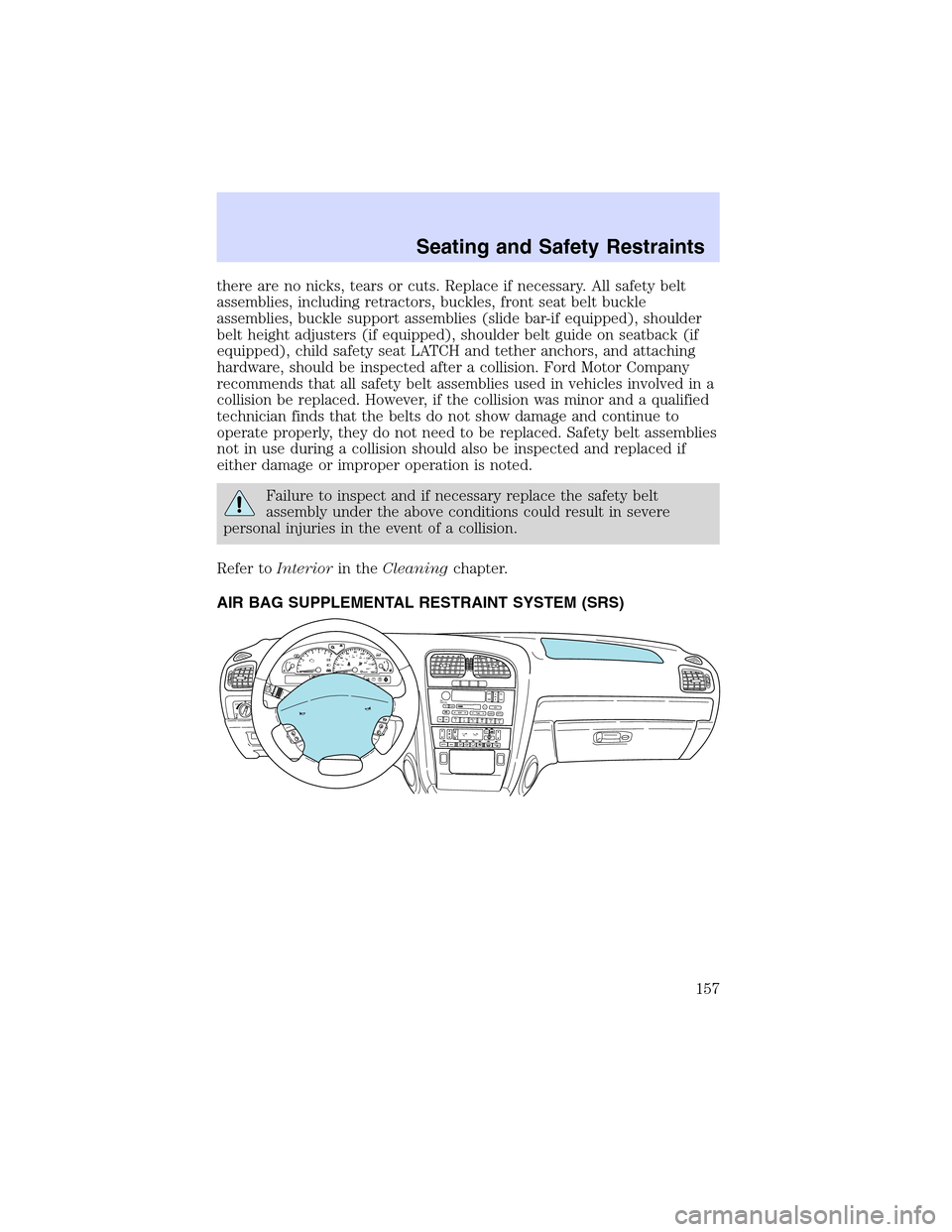 LINCOLN LS 2003  Owners Manual there are no nicks, tears or cuts. Replace if necessary. All safety belt
assemblies, including retractors, buckles, front seat belt buckle
assemblies, buckle support assemblies (slide bar-if equipped)