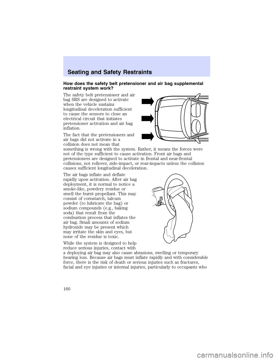 LINCOLN LS 2003 Owners Manual How does the safety belt pretensioner and air bag supplemental
restraint system work?
The safety belt pretensioner and air
bag SRS are designed to activate
when the vehicle sustains
longitudinal decel LINCOLN LS 2003 Owners Manual How does the safety belt pretensioner and air bag supplemental
restraint system work?
The safety belt pretensioner and air
bag SRS are designed to activate
when the vehicle sustains
longitudinal decel