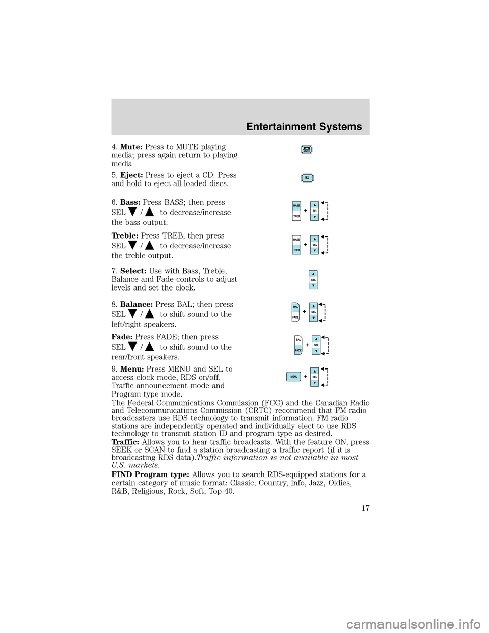 LINCOLN LS 2003 User Guide 4.Mute:Press to MUTE playing
media; press again return to playing
media
5.Eject:Press to eject a CD. Press
and hold to eject all loaded discs.
6.Bass:Press BASS; then press
SEL
/to decrease/increase
t