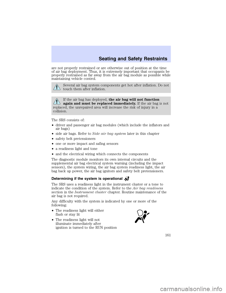 LINCOLN LS 2003 Owners Manual are not properly restrained or are otherwise out of position at the time
of air bag deployment. Thus, it is extremely important that occupants be
properly restrained as far away from the air bag modul LINCOLN LS 2003 Owners Manual are not properly restrained or are otherwise out of position at the time
of air bag deployment. Thus, it is extremely important that occupants be
properly restrained as far away from the air bag modul