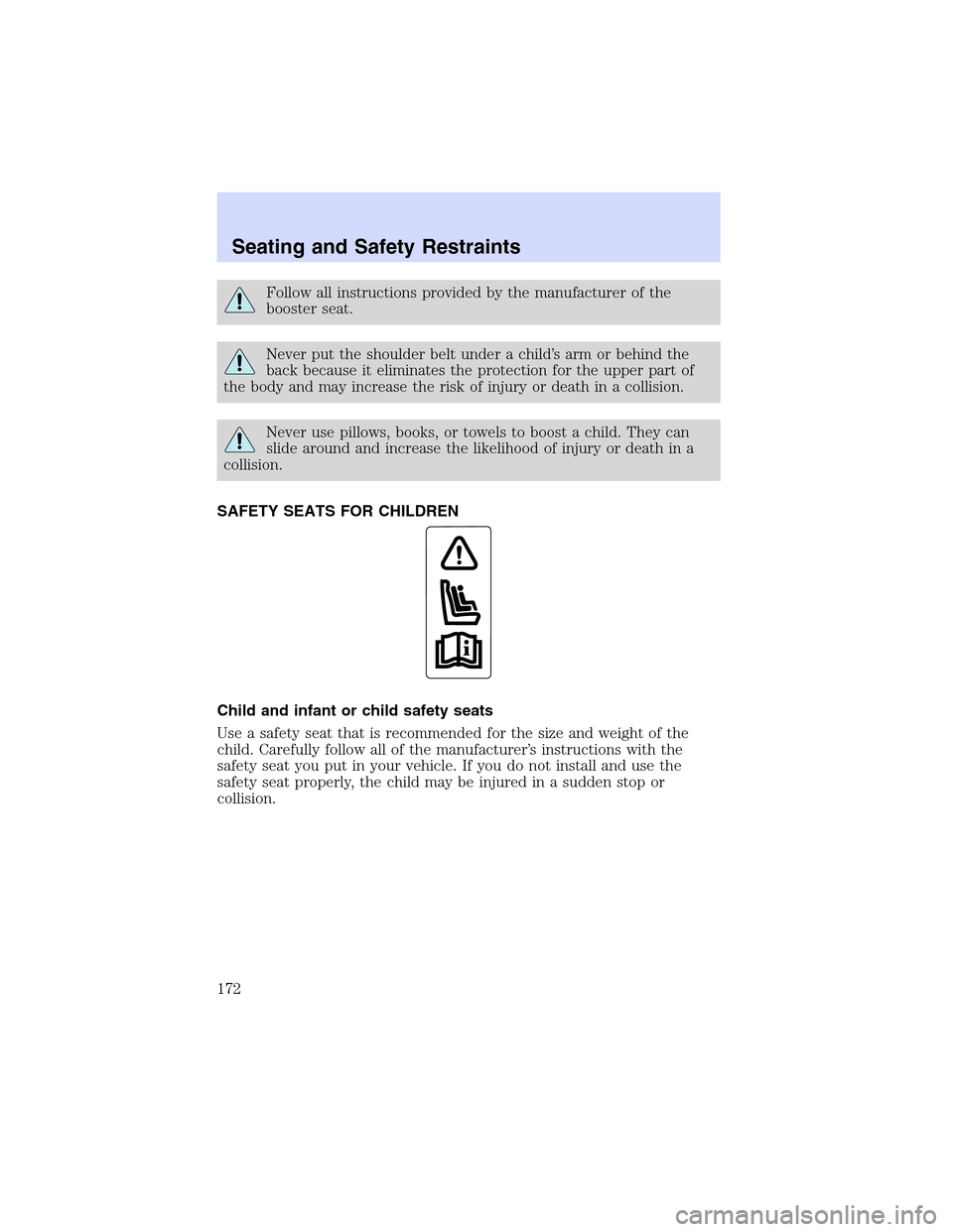 LINCOLN LS 2003 Owners Manual Follow all instructions provided by the manufacturer of the
booster seat.
Never put the shoulder belt under a child’s arm or behind the
back because it eliminates the protection for the upper part o LINCOLN LS 2003 Owners Manual Follow all instructions provided by the manufacturer of the
booster seat.
Never put the shoulder belt under a child’s arm or behind the
back because it eliminates the protection for the upper part o
