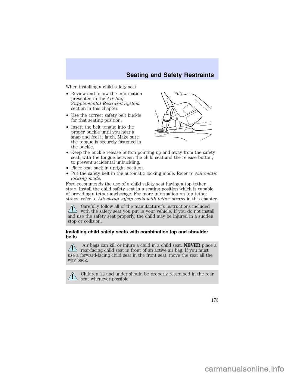 LINCOLN LS 2003 Owners Manual When installing a child safety seat:
•Review and follow the information
presented in theAir Bag
Supplemental Restraint System
section in this chapter.
•Use the correct safety belt buckle
for that LINCOLN LS 2003 Owners Manual When installing a child safety seat:
•Review and follow the information
presented in theAir Bag
Supplemental Restraint System
section in this chapter.
•Use the correct safety belt buckle
for that