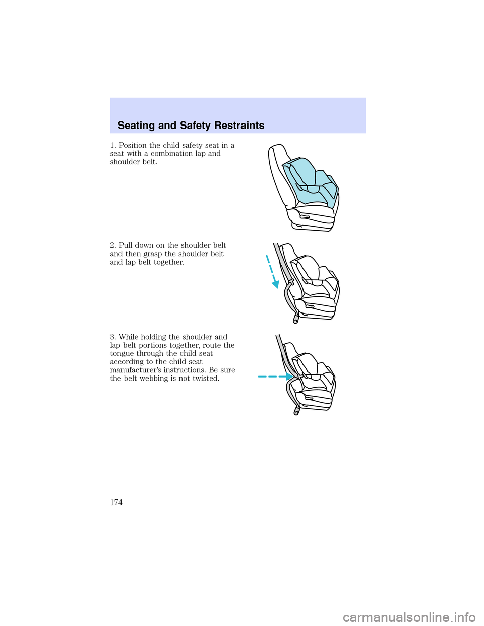 LINCOLN LS 2003 Owners Manual 1.Positionthechild safety seat in a
seat with a combination lap and
shoulder belt.
2. Pull down on the shoulder belt
and then grasp the shoulder belt
and lap belt together.
3. While holding the should LINCOLN LS 2003 Owners Manual 1.Positionthechild safety seat in a
seat with a combination lap and
shoulder belt.
2. Pull down on the shoulder belt
and then grasp the shoulder belt
and lap belt together.
3. While holding the should