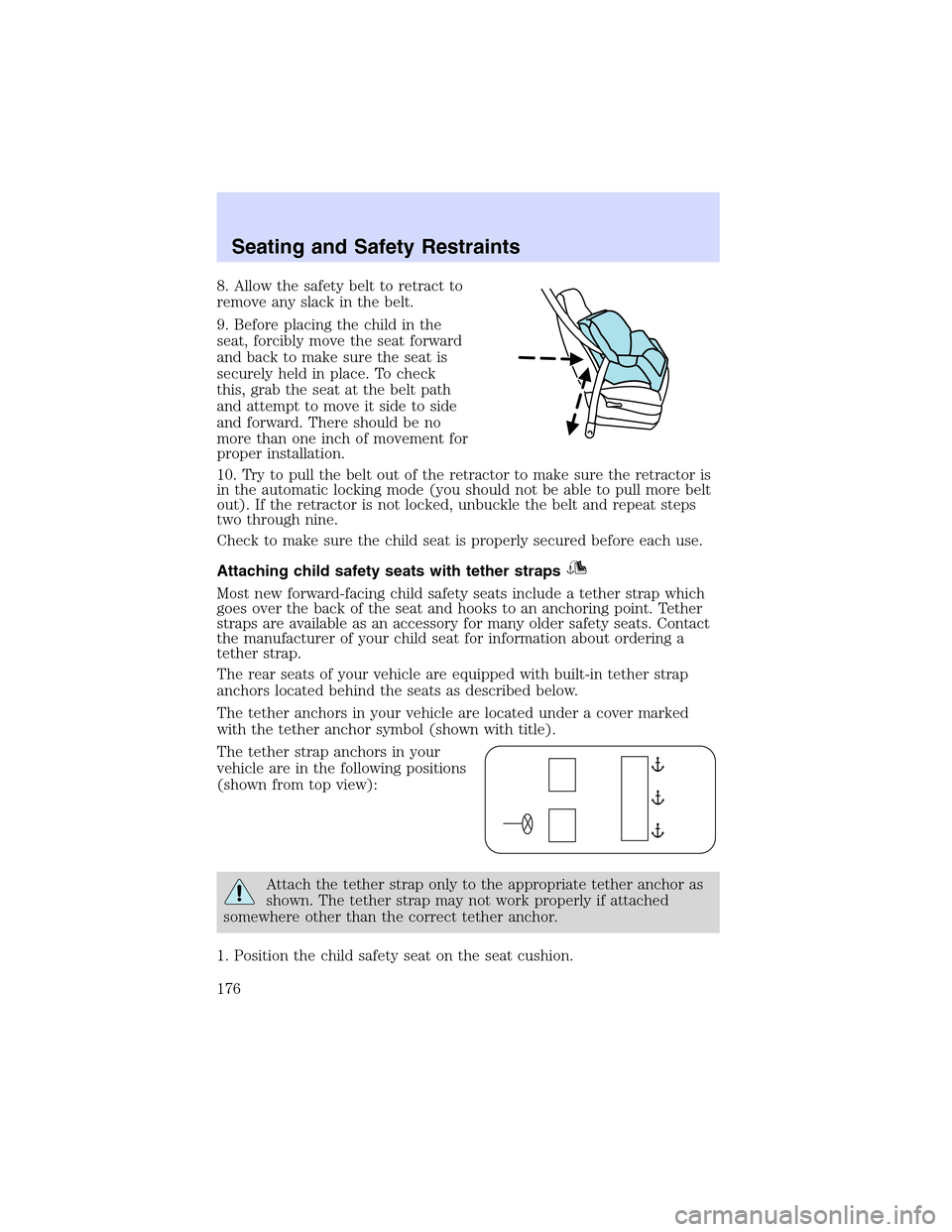 LINCOLN LS 2003 Owners Manual 8.Allowthesafetybelttoretract to
remove any slack in the belt.
9. Before placing the child in the
seat, forcibly move the seat forward
and back to make sure the seat is
securely held in place. To chec LINCOLN LS 2003 Owners Manual 8.Allowthesafetybelttoretract to
remove any slack in the belt.
9. Before placing the child in the
seat, forcibly move the seat forward
and back to make sure the seat is
securely held in place. To chec