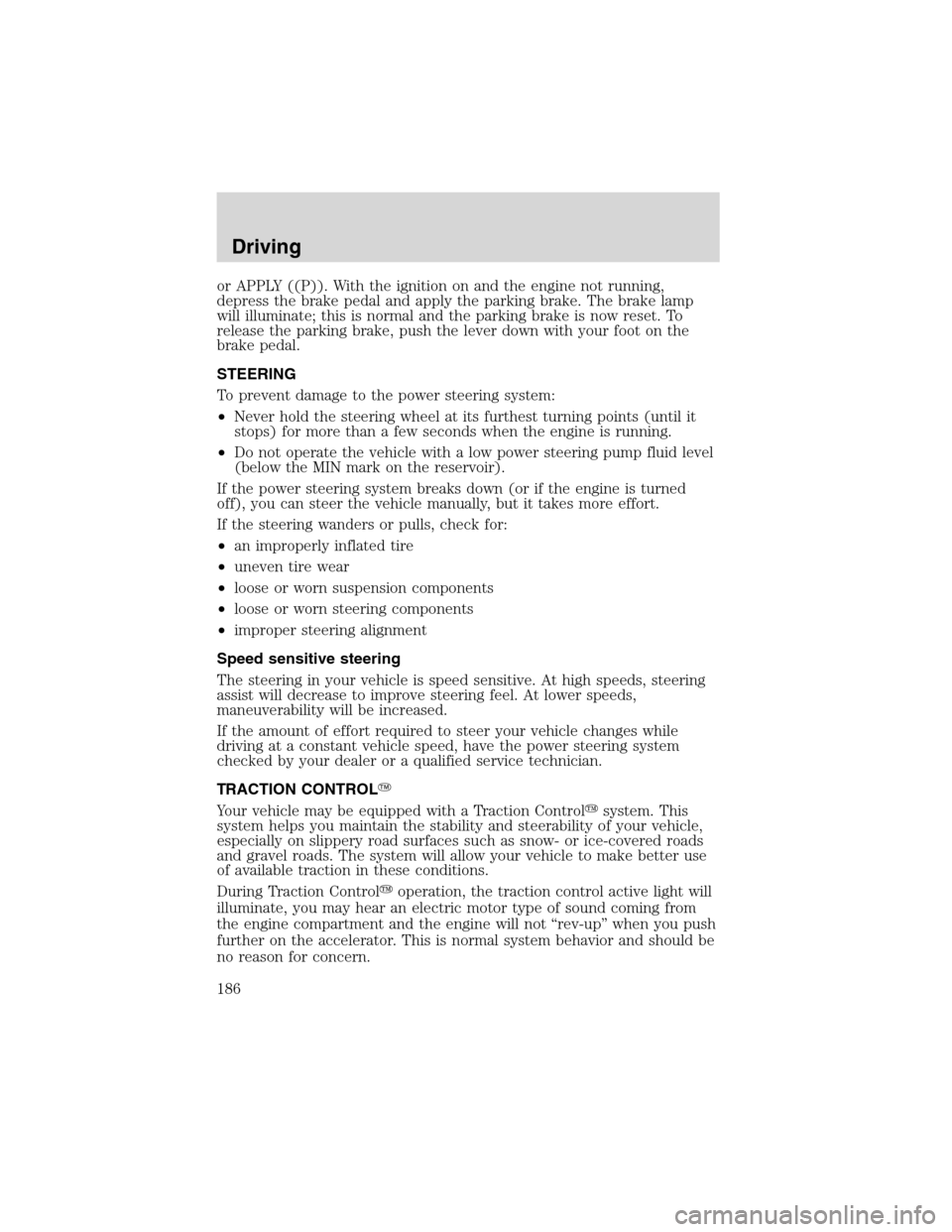 LINCOLN LS 2003  Owners Manual or APPLY ((P)). With the ignition on and the engine not running,
depress the brake pedal and apply the parking brake. The brake lamp
will illuminate; this is normal and the parking brake is now reset.