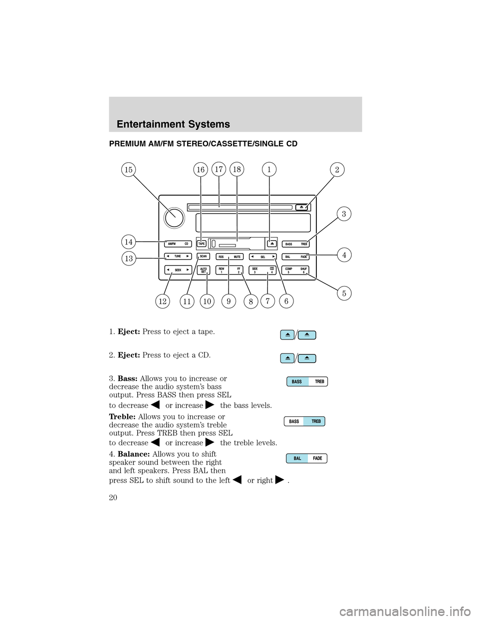 LINCOLN LS 2003  Owners Manual PREMIUM AM/FM STEREO/CASSETTE/SINGLE CD
1.Eject:Press to eject a tape.
2.Eject:Press to eject a CD.
3.Bass:Allows you to increase or
decrease the audio system’s bass
output. Press BASS then press SE