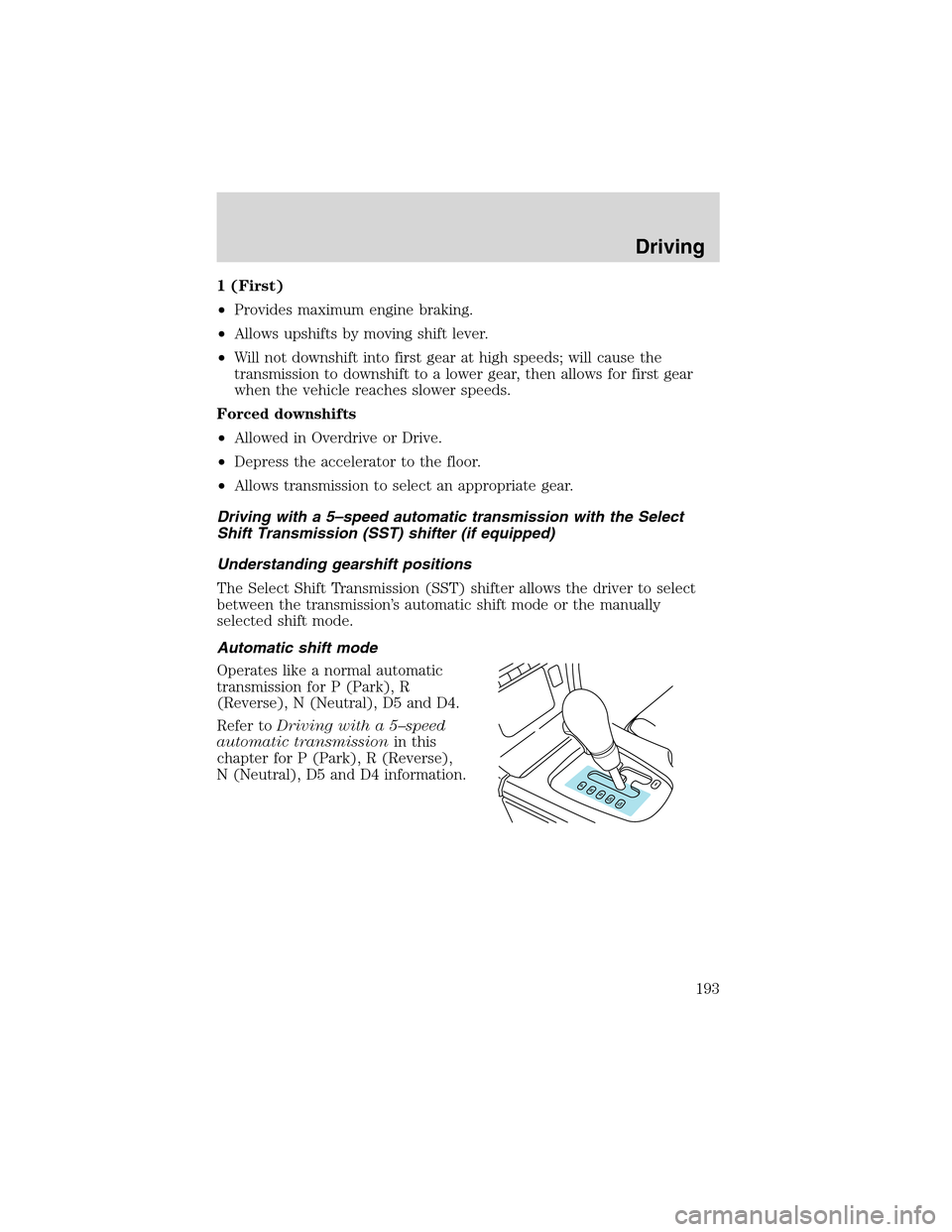 LINCOLN LS 2003 Owners Manual 1(First)
•Provides maximum engine braking.
•Allows upshifts by moving shift lever.
•Will not downshift into first gear at high speeds; will cause the
transmission to downshift to a lower gear, t LINCOLN LS 2003 Owners Manual 1(First)
•Provides maximum engine braking.
•Allows upshifts by moving shift lever.
•Will not downshift into first gear at high speeds; will cause the
transmission to downshift to a lower gear, t
