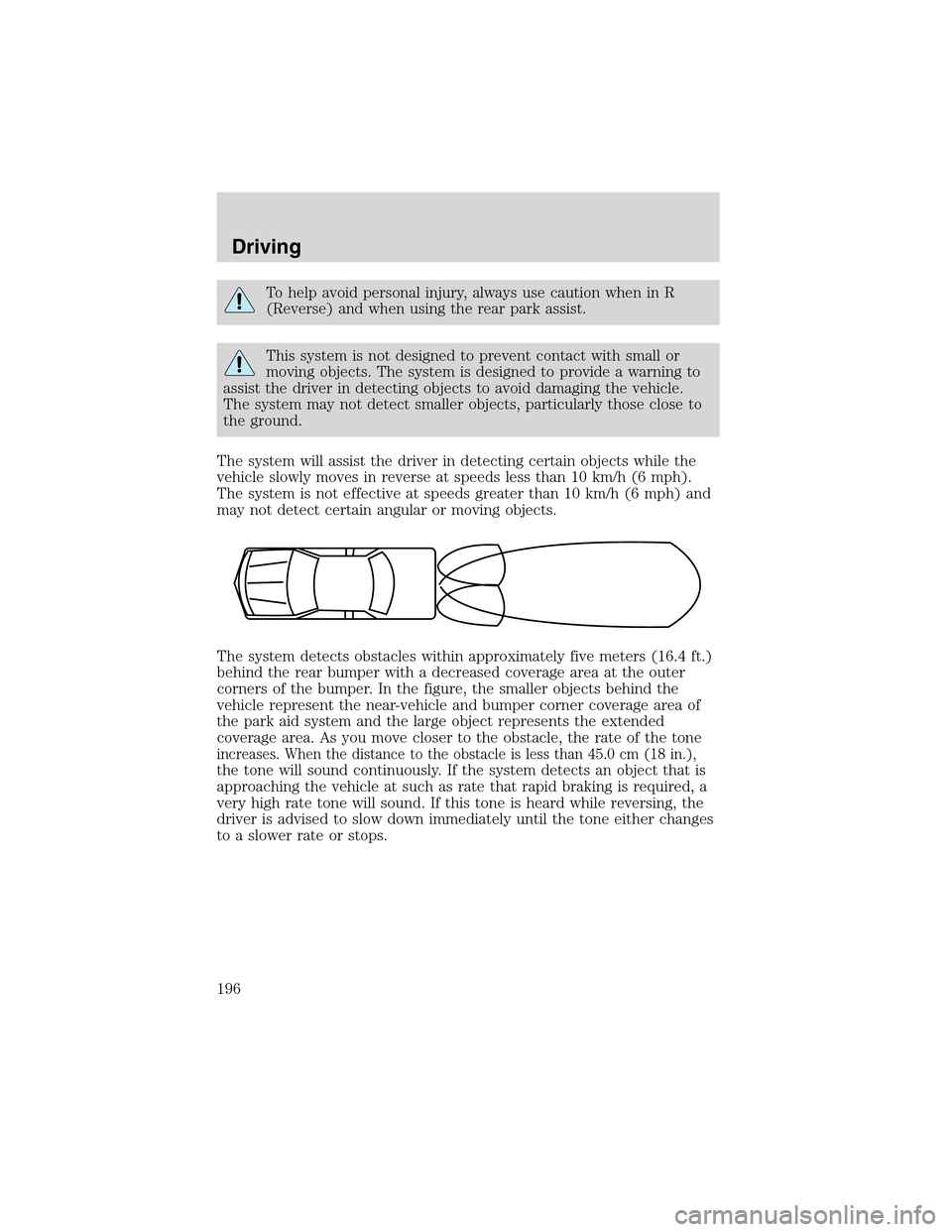 LINCOLN LS 2003  Owners Manual To help avoid personal injury, always use caution when in R
(Reverse) and when using the rear park assist.
This system is not designed to prevent contact with small or
moving objects. The system is de