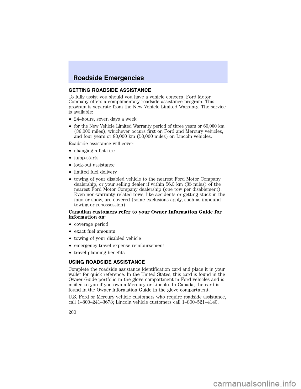 LINCOLN LS 2003  Owners Manual GETTINGROADSIDEASSISTANCE
Tofully assist you should you have a vehicle concern, Ford Motor
Company offers a complimentary roadside assistance program. This
program is separate from the New Vehicle Lim