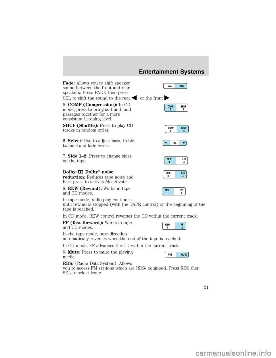 LINCOLN LS 2003 Owners Manual Fade:Allows you to shift speaker
sound between the front and rear
speakers. Press FADE then press
SEL to shift the sound to the rear
or the front.
5.COMP (Compression):In CD
mode, press to bring soft 