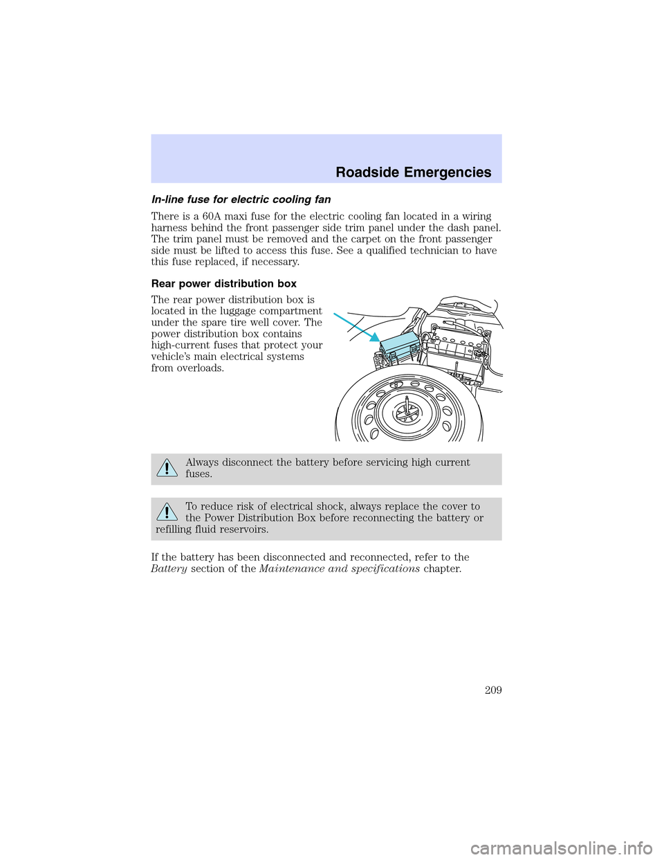LINCOLN LS 2003 Owners Manual In-line fuse for electric cooling fan
There is a 60A maxi fuse for the electric cooling fan located in a wiring
harness behind the front passenger side trim panel under the dash panel.
The trim panel LINCOLN LS 2003 Owners Manual In-line fuse for electric cooling fan
There is a 60A maxi fuse for the electric cooling fan located in a wiring
harness behind the front passenger side trim panel under the dash panel.
The trim panel