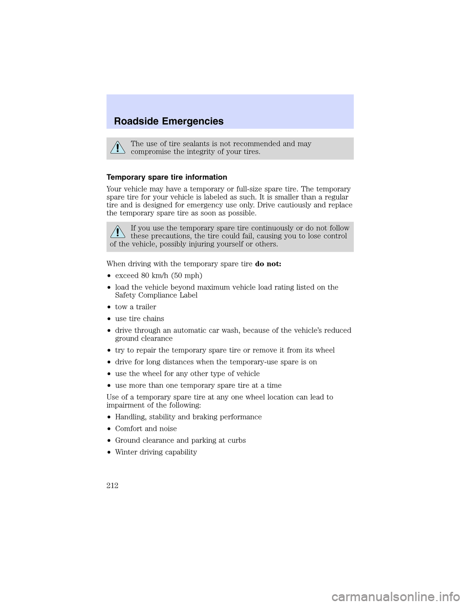 LINCOLN LS 2003 Owners Manual The use of tire sealants is not recommended and may
compromise the integrity of your tires.
Temporary spare tire information
Your vehicle may have a temporary or full-size spare tire. The temporary
sp LINCOLN LS 2003 Owners Manual The use of tire sealants is not recommended and may
compromise the integrity of your tires.
Temporary spare tire information
Your vehicle may have a temporary or full-size spare tire. The temporary
sp
