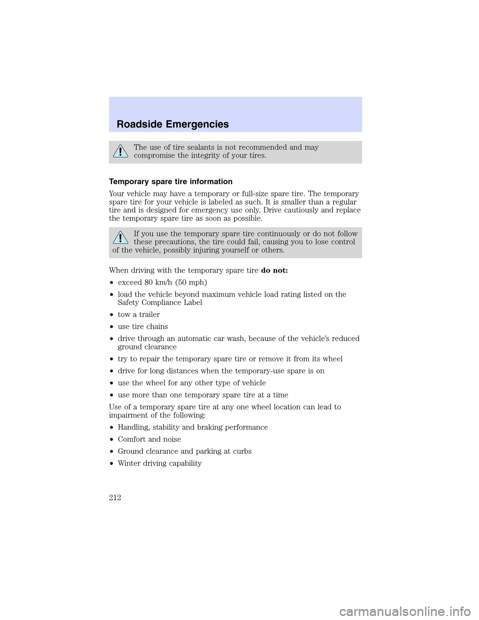 LINCOLN LS 2003  Owners Manual The use of tire sealants is not recommended and may
compromise the integrity of your tires.
Temporary spare tire information
Your vehicle may have a temporary or full-size spare tire. The temporary
sp