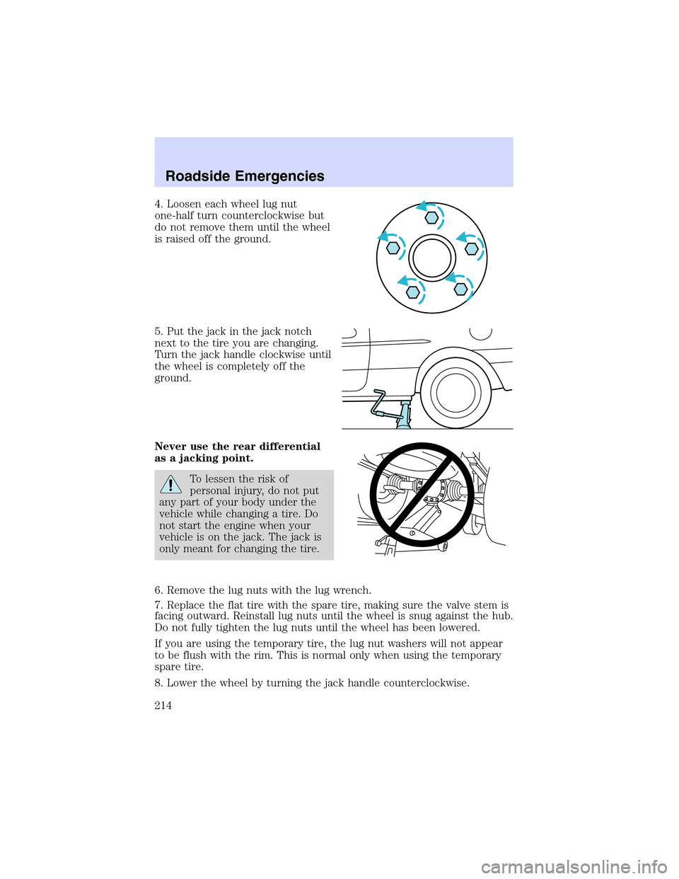LINCOLN LS 2003 Owners Manual 4. Loosen each wheel lug nut
one-half turn counterclockwise but
do not remove them until the wheel
is raised off the ground.
5. Put the jack in the jack notch
next to the tire you are changing.
Turn t LINCOLN LS 2003 Owners Manual 4. Loosen each wheel lug nut
one-half turn counterclockwise but
do not remove them until the wheel
is raised off the ground.
5. Put the jack in the jack notch
next to the tire you are changing.
Turn t