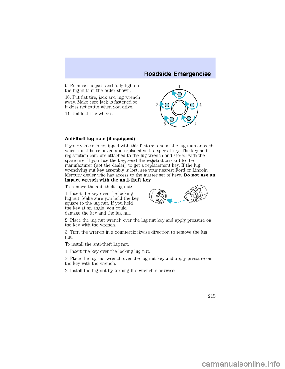 LINCOLN LS 2003 Owners Manual 9. Remove the jack and fully tighten
the lug nuts in the order shown.
10. Put flat tire, jack and lug wrench
away. Make sure jack is fastened so
it does not rattle when you drive.
11. Unblock the whee LINCOLN LS 2003 Owners Manual 9. Remove the jack and fully tighten
the lug nuts in the order shown.
10. Put flat tire, jack and lug wrench
away. Make sure jack is fastened so
it does not rattle when you drive.
11. Unblock the whee
