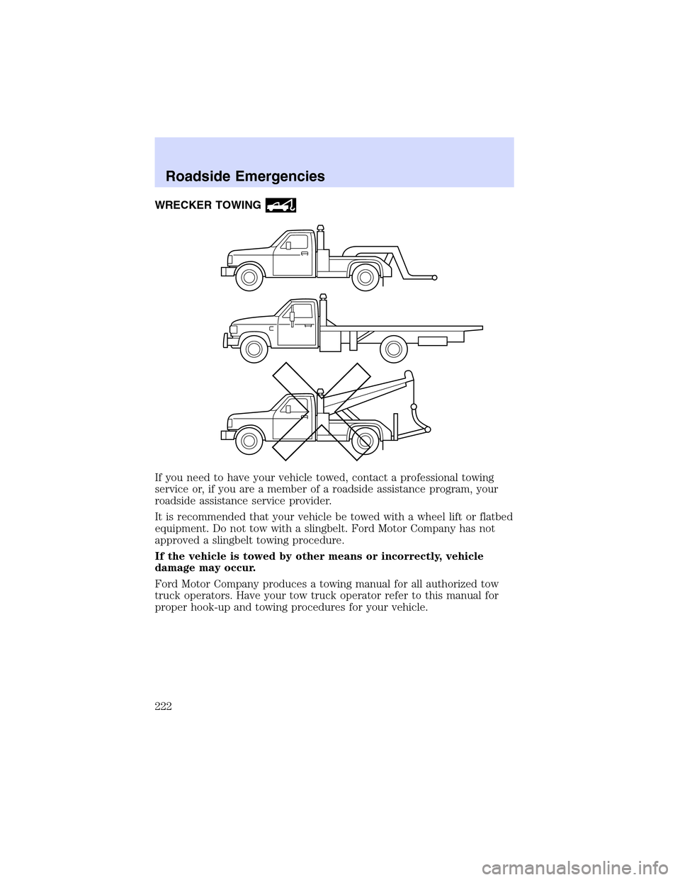 LINCOLN LS 2003  Owners Manual WRECKER TOWING
If you need to have your vehicle towed, contact a professional towing
service or, if you are a member of a roadside assistance program, your
roadside assistance service provider.
It is 