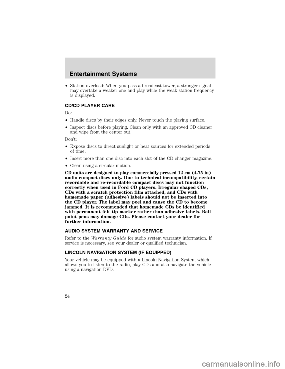 LINCOLN LS 2003  Owners Manual •Station overload: When you pass a broadcast tower, a stronger signal
may overtake a weaker one and play while the weak station frequency
is displayed.
CD/CD PLAYER CARE
Do:
•Handle discs by their