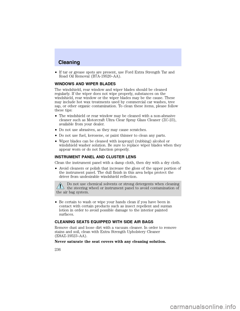 LINCOLN LS 2003 Owners Manual •If tar or grease spots are present, use Ford Extra Strength Tar and
Road Oil Removal (B7A-19520–AA).
WINDOWS AND WIPER BLADES
The windshield, rear window and wiper blades should be cleaned
regula LINCOLN LS 2003 Owners Manual •If tar or grease spots are present, use Ford Extra Strength Tar and
Road Oil Removal (B7A-19520–AA).
WINDOWS AND WIPER BLADES
The windshield, rear window and wiper blades should be cleaned
regula