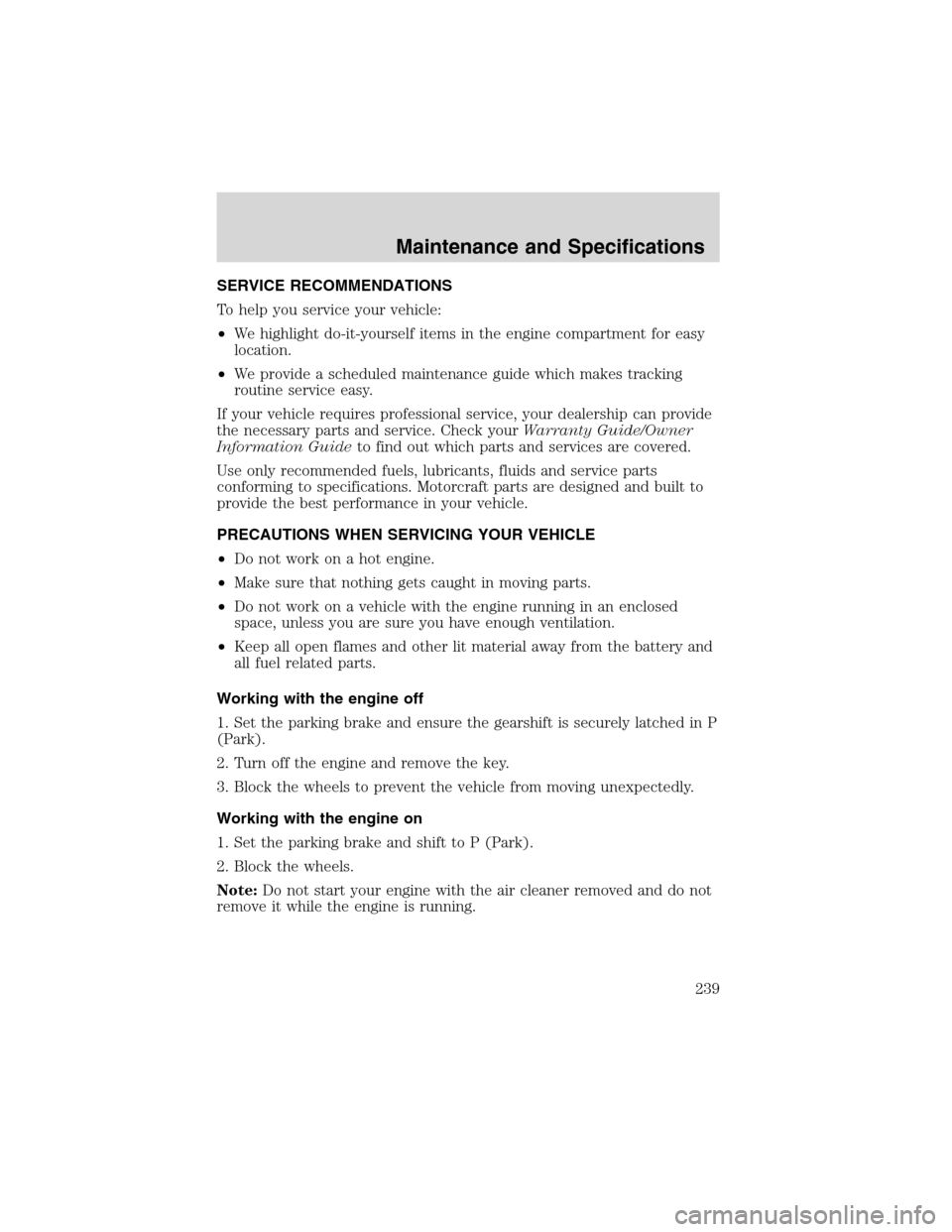 LINCOLN LS 2003  Owners Manual SERVICE RECOMMENDATIONS
To help you service your vehicle:
•We highlight do-it-yourself items in the engine compartment for easy
location.
•We provide a scheduled maintenance guide which makes trac