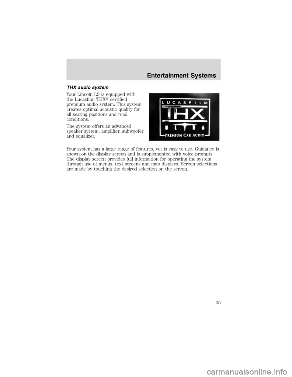 LINCOLN LS 2003 Owners Manual THX audio system
Your Lincoln LS is equipped with
the Lucasfilm THXcertified
premium audio system. This system
creates optimal acoustic quality for
all seating positions and road
conditions.
The syst