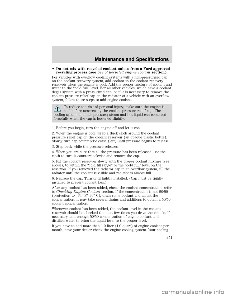 LINCOLN LS 2003 User Guide •Do not mix with recycled coolant unless from a Ford-approved
recycling process (seeUse of Recycled engine coolantsection).
For vehicles with overflow coolant systems with a non-pressurized cap
on t