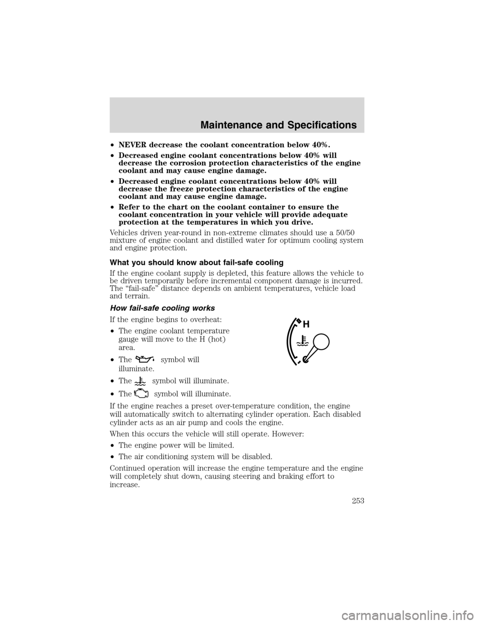 LINCOLN LS 2003 Owners Manual •NEVER decrease the coolant concentration below 40%.
•Decreased engine coolant concentrations below 40% will
decrease the corrosion protection characteristics of the engine
coolant and may cause e LINCOLN LS 2003 Owners Manual •NEVER decrease the coolant concentration below 40%.
•Decreased engine coolant concentrations below 40% will
decrease the corrosion protection characteristics of the engine
coolant and may cause e